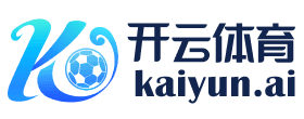 开云体育（官网）APP下载 - KAIYUN SPORTS